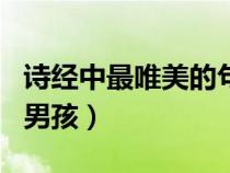 詩經(jīng)中最唯美的句子取名男孩（詩經(jīng)名句取名男孩）