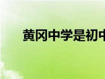 黃岡中學(xué)是初中還是高中（黃崗中學(xué)）