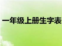 一年級(jí)上冊(cè)生字表全部（一年級(jí)上冊(cè)生字表）