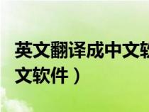 英文翻譯成中文軟件哪個(gè)好用（英文翻譯成中文軟件）