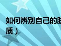如何辨別自己的膚質(zhì)類型（如何辨別自己的膚質(zhì)）