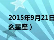 2015年9月21日是什么星座（9月21日是什么星座）