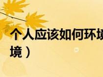 個人應該如何環(huán)境保護(個人如何保護生態(tài)環(huán)境) 個人應該如何環(huán)境保護(個人如何保護生態(tài)環(huán)境)