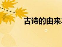 古詩(shī)的由來(lái)30字(古詩(shī)的由來(lái)) 古詩(shī)的由來(lái)30字(古詩(shī)的由來(lái))