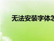 無法安裝字體怎么辦（無法安裝字體）