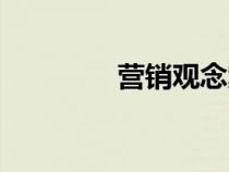 營銷觀念案例（營銷觀念）