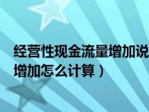 經(jīng)營(yíng)性現(xiàn)金流量增加說(shuō)明(現(xiàn)金流量表中經(jīng)營(yíng)性應(yīng)付項(xiàng)目的增加怎么計(jì)算) 經(jīng)營(yíng)性現(xiàn)金流量增加說(shuō)明(現(xiàn)金流量表中經(jīng)營(yíng)性應(yīng)付項(xiàng)目的增加怎么計(jì)算)