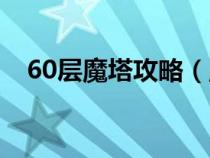 60層魔塔攻略(魔塔60層筋斗云怎么拿) 60層魔塔攻略(魔塔60層筋斗云怎么拿)