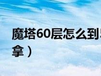 魔塔60層怎么到50層（魔塔60層筋斗云怎么拿）