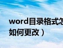 word目錄格式怎么改（word目錄格式模板如何更改）