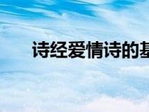 詩經(jīng)愛情詩的基本內(nèi)涵（詩經(jīng)愛情詩）