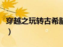 穿越之玩轉(zhuǎn)古希臘第一部（穿越之玩轉(zhuǎn)古希臘）