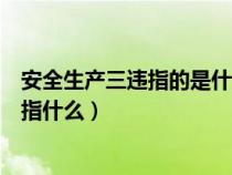 安全生產(chǎn)三違指的是什么?有法律規(guī)定嗎?(安全生產(chǎn)三違是指什么) 安全生產(chǎn)三違指的是什么?有法律規(guī)定嗎?(安全生產(chǎn)三違是指什么)