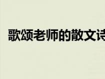 歌頌老師的散文詩 感人（歌頌老師的散文）