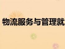 物流服務(wù)與管理就業(yè)方向（物流服務(wù)與管理）