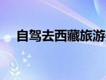 自駕去西藏旅游最佳時(shí)間（自駕去西藏）