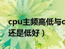 cpu主頻高低與cpu什么有關(guān)（cpu主頻高好還是低好）