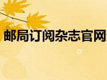 郵局訂閱雜志官網(wǎng)查詢（郵局訂閱雜志官網(wǎng)）