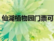 仙湖植物園門票可以退嗎（仙湖植物園門票）