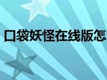 口袋妖怪在線版怎么導入（口袋妖怪在線版）
