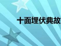 十面埋伏典故來(lái)歷（十面埋伏典故）