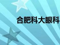 合肥科大眼科醫(yī)院（科大眼科醫(yī)院）