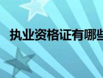 執(zhí)業(yè)資格證有哪些(執(zhí)業(yè)資格是什么意思) 執(zhí)業(yè)資格證有哪些(執(zhí)業(yè)資格是什么意思)