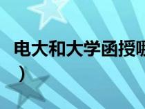 電大和大學(xué)函授哪個好過（電大和函授哪個好）
