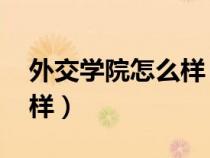 外交學院怎么樣 好不好（北京外交學院怎么樣）