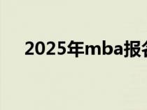 2025年mba報名時間（mba報考時間）