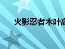 火影忍者木葉高手（第六代火影是誰）