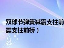 雙球節(jié)彈簧減震支柱前橋和多連桿懸掛區(qū)別（雙球節(jié)彈簧減震支柱前橋）