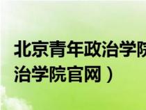 北京青年政治學(xué)院官網(wǎng)自主招生(北京青年政治學(xué)院官網(wǎng)) 北京青年政治學(xué)院官網(wǎng)自主招生(北京青年政治學(xué)院官網(wǎng))