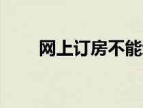 網(wǎng)上訂房不能退合法嗎（網(wǎng)上訂房）