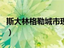 斯大林格勒城市現(xiàn)在叫什么（斯大林格勒城市）