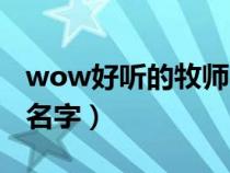 wow好聽的牧師名字大全（wow好聽的牧師名字）