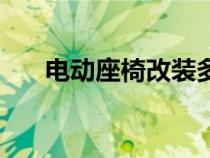電動(dòng)座椅改裝多少錢（電動(dòng)座椅改裝）
