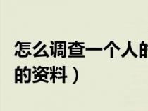 怎么調(diào)查一個人的資料信息（怎么調(diào)查一個人的資料）
