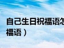 自己生日祝福語怎么寫發(fā)朋友圈（自己生日祝福語）
