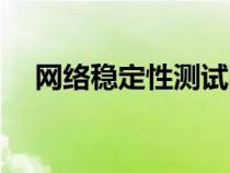 網(wǎng)絡(luò)穩(wěn)定性測試網(wǎng)站(網(wǎng)絡(luò)穩(wěn)定性測試) 網(wǎng)絡(luò)穩(wěn)定性測試網(wǎng)站(網(wǎng)絡(luò)穩(wěn)定性測試)