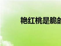 艷紅桃是脆的還是軟的（艷紅桃）