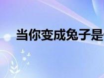 當(dāng)你變成兔子是什么歌（當(dāng)你變成兔子）