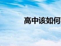高中該如何學(xué)（高中怎樣學(xué)習(xí)）