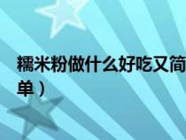 糯米粉做什么好吃又簡單視頻（糯米粉可以做什么好吃又簡單）