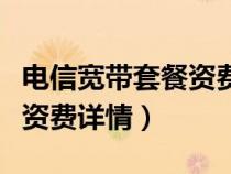 電信寬帶套餐資費(fèi)詳情怎么查（電信寬帶套餐資費(fèi)詳情）