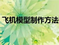 飛機(jī)模型制作方法圖片（飛機(jī)模型制作方法）