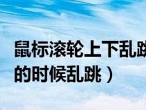 鼠標(biāo)滾輪上下亂跳怎么解決(鼠標(biāo)滾輪上下滾的時(shí)候亂跳) 鼠標(biāo)滾輪上下亂跳怎么解決(鼠標(biāo)滾輪上下滾的時(shí)候亂跳)