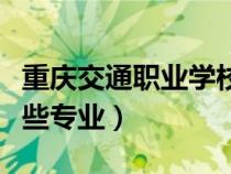 重慶交通職業(yè)學(xué)校有哪些專業(yè)（職業(yè)學(xué)校有哪些專業(yè)）