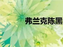 弗蘭克陳黑拳視頻（弗蘭克陳）