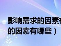 影響需求的因素有哪些?舉例說明（影響需求的因素有哪些）
